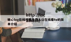 糖心log在线观看免费入口在线看tv的简单介绍