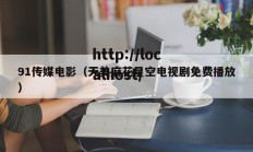 91传媒电影（天美麻花星空电视剧免费播放）