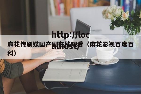 麻花传剧媒国产剧在线观看(麻花影视百度百科)